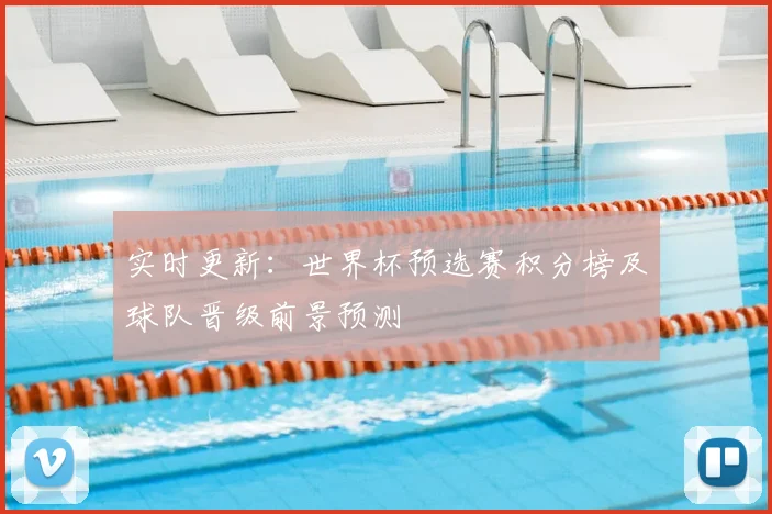 实时更新：世界杯预选赛积分榜及球队晋级前景预测