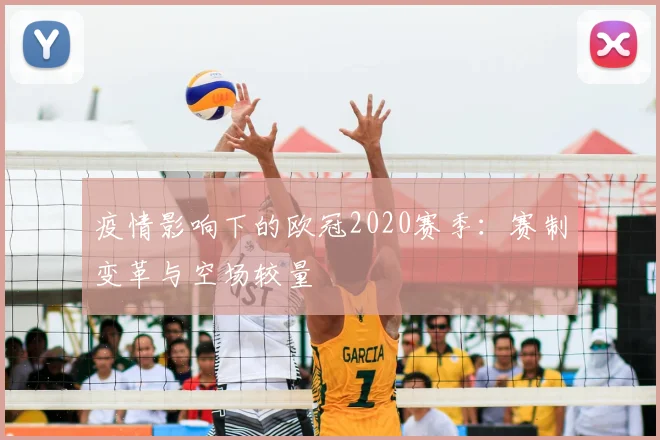疫情影响下的欧冠2020赛季：赛制变革与空场较量