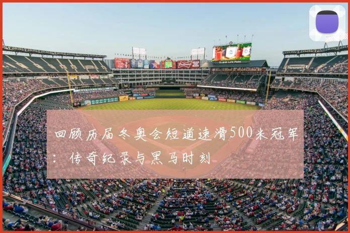 回顾历届冬奥会短道速滑500米冠军：传奇纪录与黑马时刻